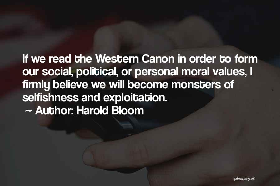 Harold Bloom Quotes: If We Read The Western Canon In Order To Form Our Social, Political, Or Personal Moral Values, I Firmly Believe