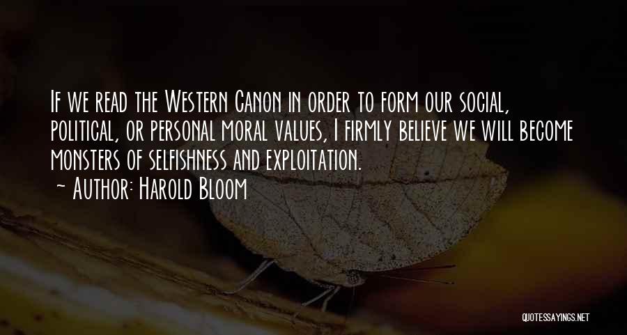 Harold Bloom Quotes: If We Read The Western Canon In Order To Form Our Social, Political, Or Personal Moral Values, I Firmly Believe