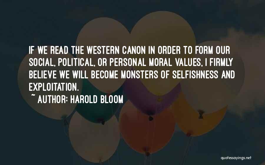 Harold Bloom Quotes: If We Read The Western Canon In Order To Form Our Social, Political, Or Personal Moral Values, I Firmly Believe