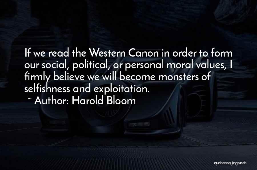 Harold Bloom Quotes: If We Read The Western Canon In Order To Form Our Social, Political, Or Personal Moral Values, I Firmly Believe