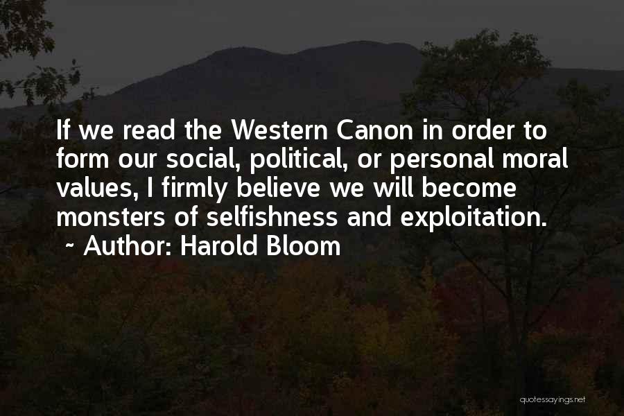 Harold Bloom Quotes: If We Read The Western Canon In Order To Form Our Social, Political, Or Personal Moral Values, I Firmly Believe