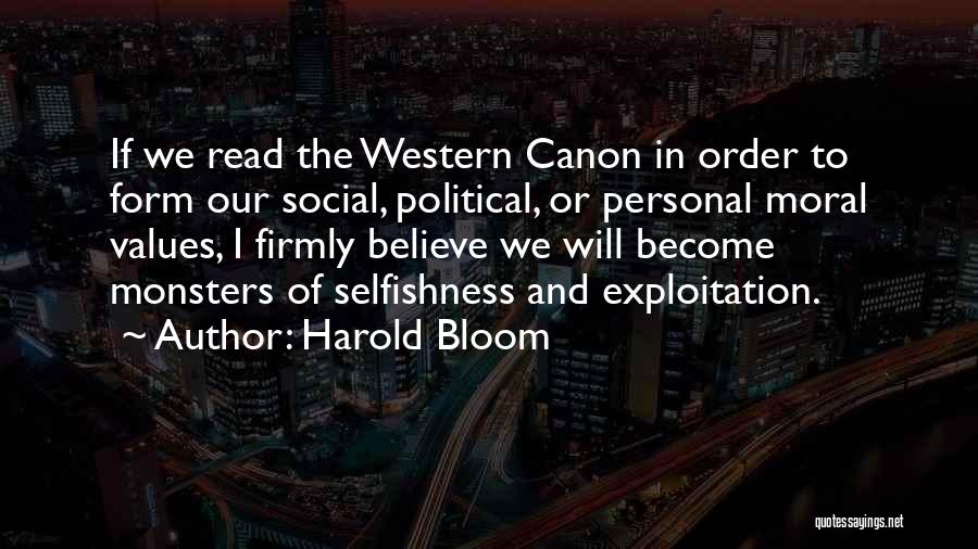 Harold Bloom Quotes: If We Read The Western Canon In Order To Form Our Social, Political, Or Personal Moral Values, I Firmly Believe