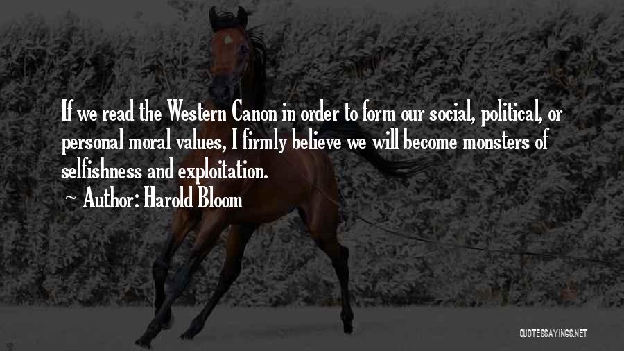 Harold Bloom Quotes: If We Read The Western Canon In Order To Form Our Social, Political, Or Personal Moral Values, I Firmly Believe