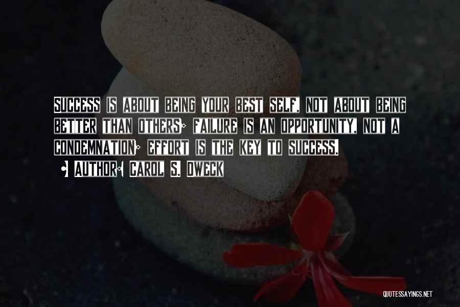 Carol S. Dweck Quotes: Success Is About Being Your Best Self, Not About Being Better Than Others; Failure Is An Opportunity, Not A Condemnation;