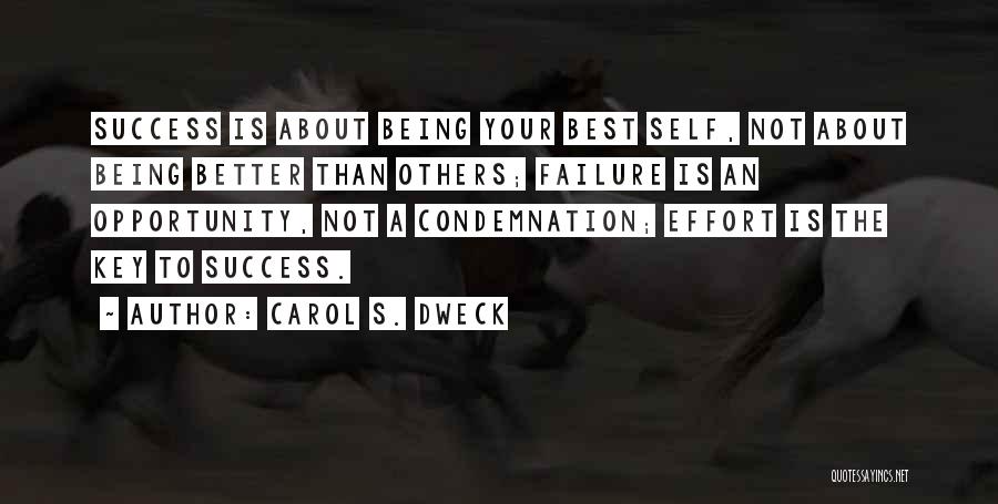 Carol S. Dweck Quotes: Success Is About Being Your Best Self, Not About Being Better Than Others; Failure Is An Opportunity, Not A Condemnation;