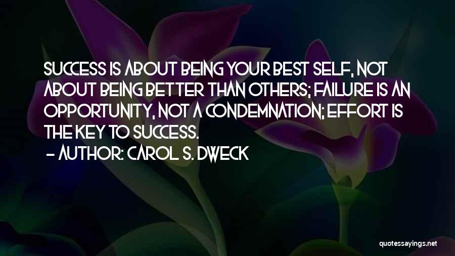 Carol S. Dweck Quotes: Success Is About Being Your Best Self, Not About Being Better Than Others; Failure Is An Opportunity, Not A Condemnation;