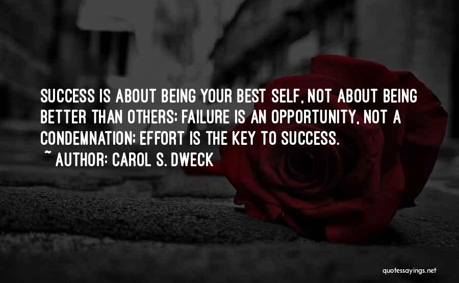 Carol S. Dweck Quotes: Success Is About Being Your Best Self, Not About Being Better Than Others; Failure Is An Opportunity, Not A Condemnation;