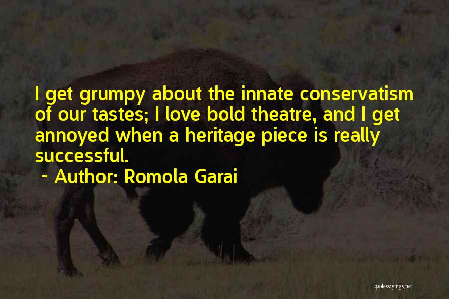 Romola Garai Quotes: I Get Grumpy About The Innate Conservatism Of Our Tastes; I Love Bold Theatre, And I Get Annoyed When A