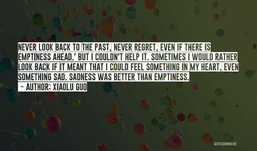 Xiaolu Guo Quotes: Never Look Back To The Past, Never Regret, Even If There Is Emptiness Ahead.' But I Couldn't Help It. Sometimes