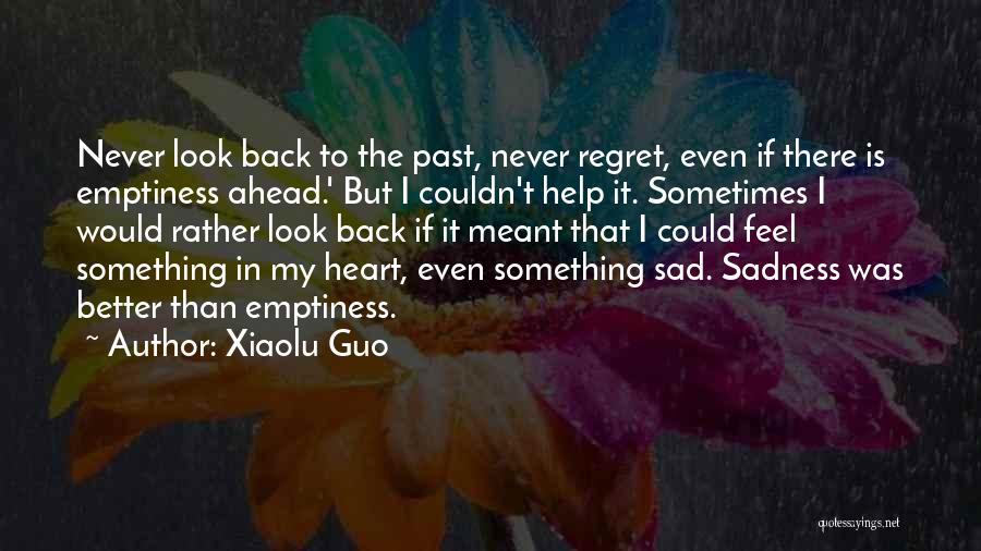 Xiaolu Guo Quotes: Never Look Back To The Past, Never Regret, Even If There Is Emptiness Ahead.' But I Couldn't Help It. Sometimes