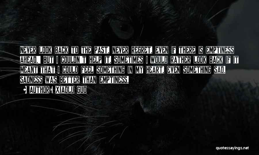 Xiaolu Guo Quotes: Never Look Back To The Past, Never Regret, Even If There Is Emptiness Ahead.' But I Couldn't Help It. Sometimes