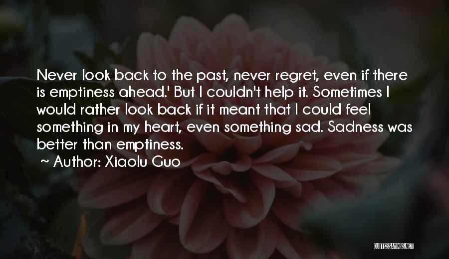 Xiaolu Guo Quotes: Never Look Back To The Past, Never Regret, Even If There Is Emptiness Ahead.' But I Couldn't Help It. Sometimes