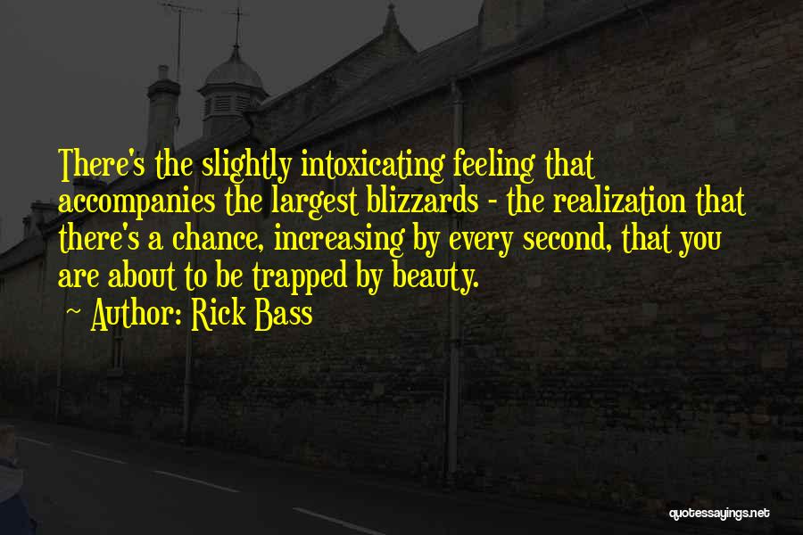 Rick Bass Quotes: There's The Slightly Intoxicating Feeling That Accompanies The Largest Blizzards - The Realization That There's A Chance, Increasing By Every