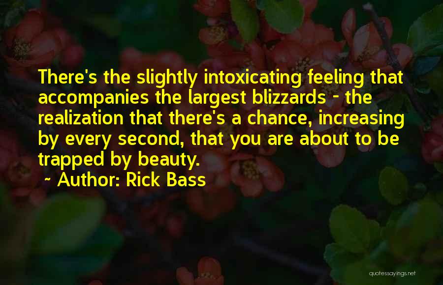 Rick Bass Quotes: There's The Slightly Intoxicating Feeling That Accompanies The Largest Blizzards - The Realization That There's A Chance, Increasing By Every