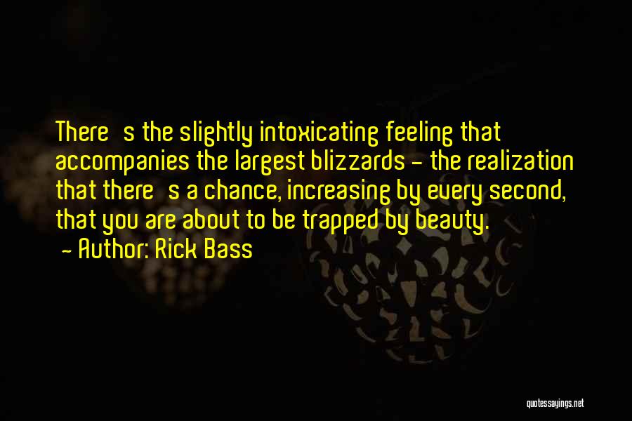 Rick Bass Quotes: There's The Slightly Intoxicating Feeling That Accompanies The Largest Blizzards - The Realization That There's A Chance, Increasing By Every