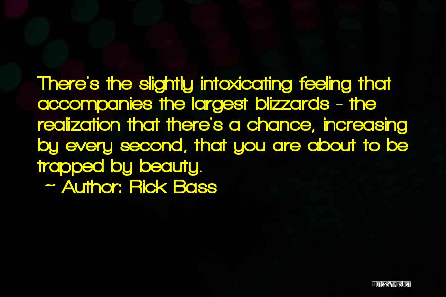 Rick Bass Quotes: There's The Slightly Intoxicating Feeling That Accompanies The Largest Blizzards - The Realization That There's A Chance, Increasing By Every