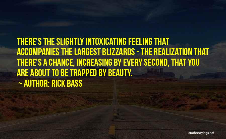 Rick Bass Quotes: There's The Slightly Intoxicating Feeling That Accompanies The Largest Blizzards - The Realization That There's A Chance, Increasing By Every