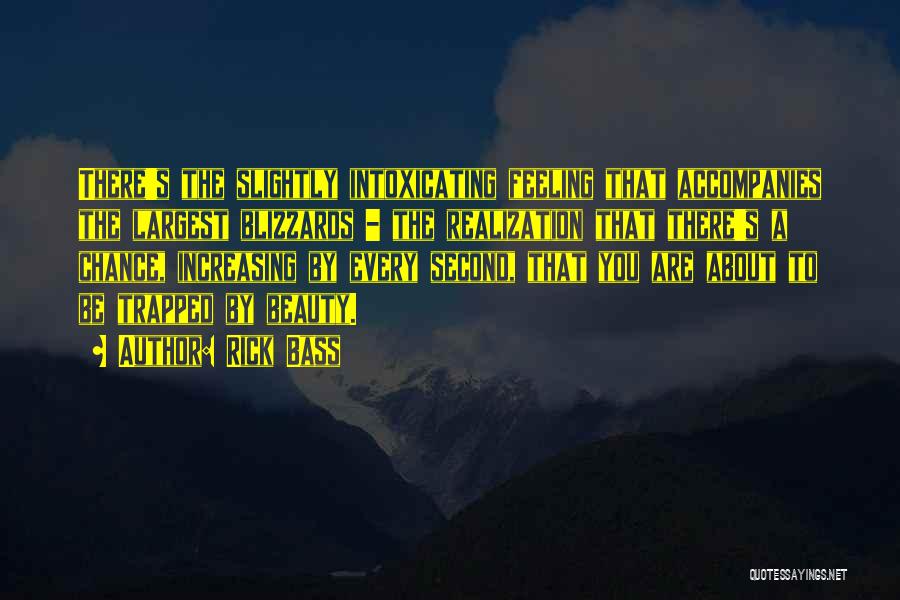 Rick Bass Quotes: There's The Slightly Intoxicating Feeling That Accompanies The Largest Blizzards - The Realization That There's A Chance, Increasing By Every