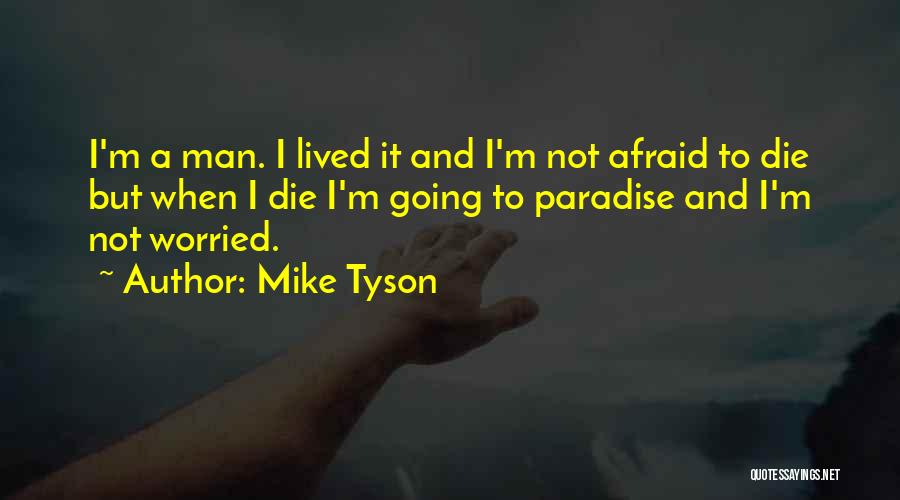 Mike Tyson Quotes: I'm A Man. I Lived It And I'm Not Afraid To Die But When I Die I'm Going To Paradise