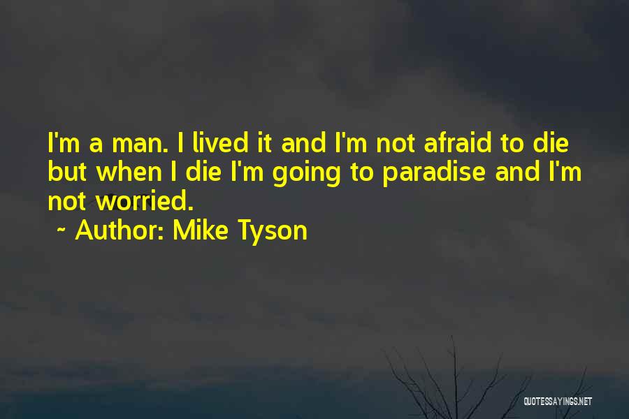 Mike Tyson Quotes: I'm A Man. I Lived It And I'm Not Afraid To Die But When I Die I'm Going To Paradise