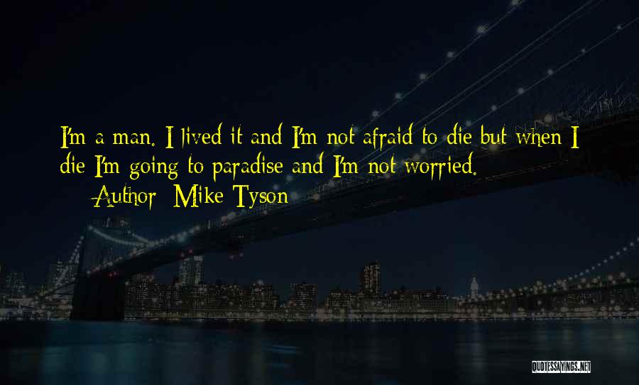 Mike Tyson Quotes: I'm A Man. I Lived It And I'm Not Afraid To Die But When I Die I'm Going To Paradise