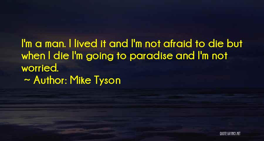 Mike Tyson Quotes: I'm A Man. I Lived It And I'm Not Afraid To Die But When I Die I'm Going To Paradise
