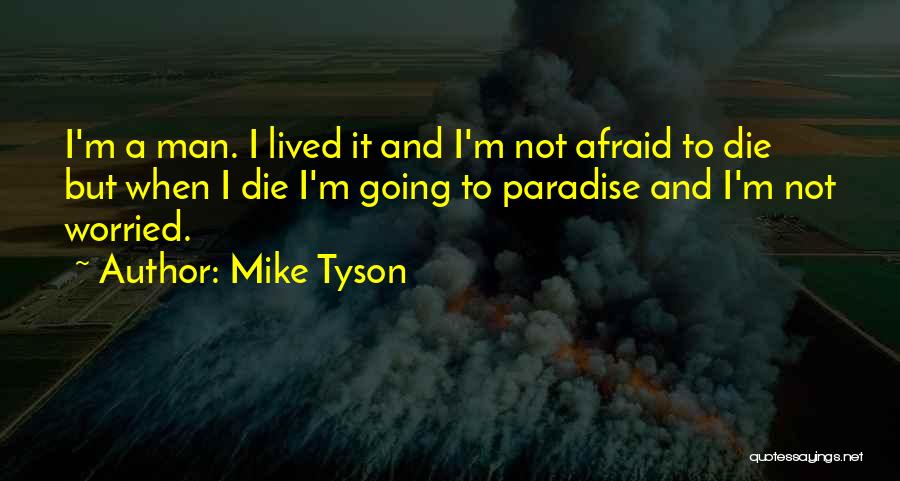 Mike Tyson Quotes: I'm A Man. I Lived It And I'm Not Afraid To Die But When I Die I'm Going To Paradise