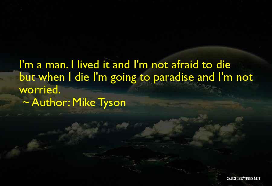 Mike Tyson Quotes: I'm A Man. I Lived It And I'm Not Afraid To Die But When I Die I'm Going To Paradise