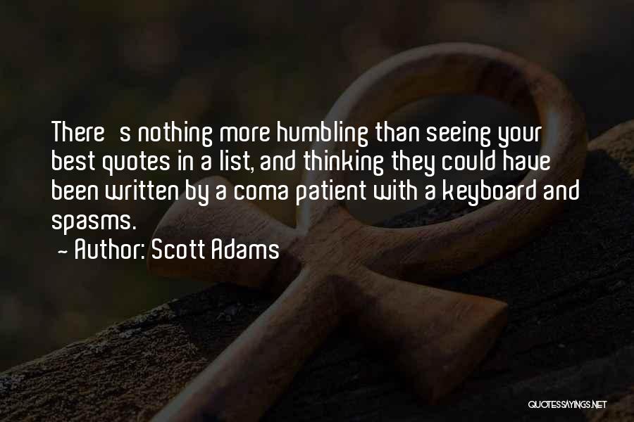 Scott Adams Quotes: There's Nothing More Humbling Than Seeing Your Best Quotes In A List, And Thinking They Could Have Been Written By