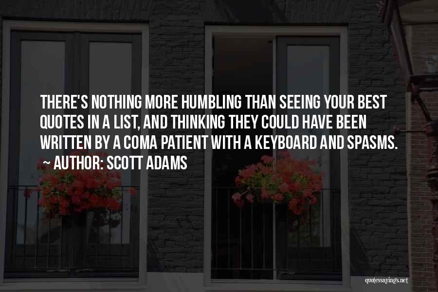 Scott Adams Quotes: There's Nothing More Humbling Than Seeing Your Best Quotes In A List, And Thinking They Could Have Been Written By