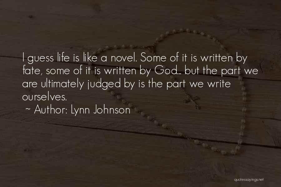 Lynn Johnson Quotes: I Guess Life Is Like A Novel. Some Of It Is Written By Fate, Some Of It Is Written By