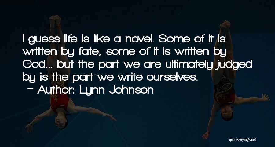 Lynn Johnson Quotes: I Guess Life Is Like A Novel. Some Of It Is Written By Fate, Some Of It Is Written By