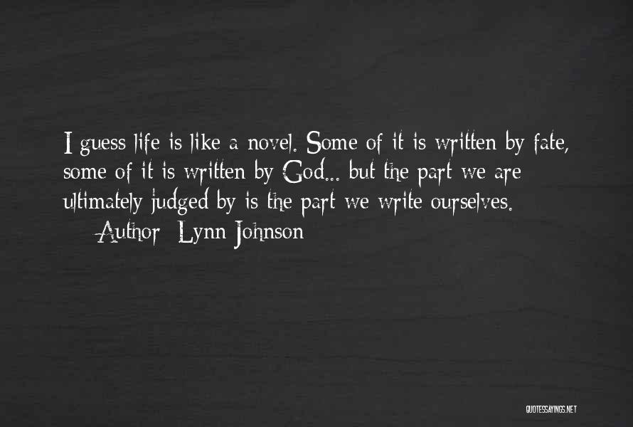 Lynn Johnson Quotes: I Guess Life Is Like A Novel. Some Of It Is Written By Fate, Some Of It Is Written By