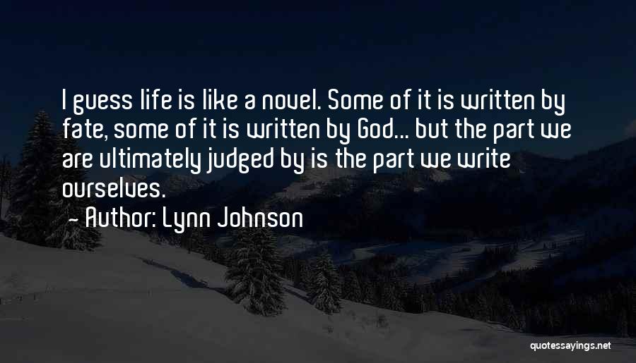 Lynn Johnson Quotes: I Guess Life Is Like A Novel. Some Of It Is Written By Fate, Some Of It Is Written By