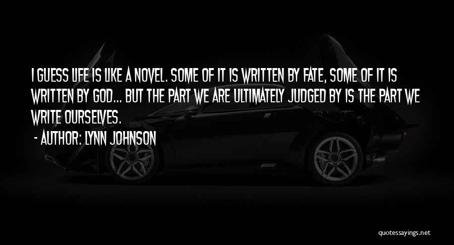 Lynn Johnson Quotes: I Guess Life Is Like A Novel. Some Of It Is Written By Fate, Some Of It Is Written By