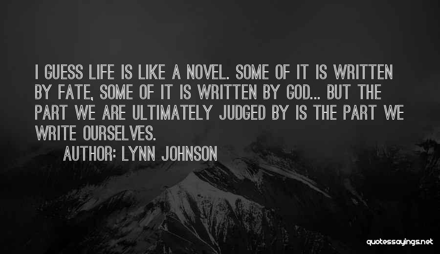 Lynn Johnson Quotes: I Guess Life Is Like A Novel. Some Of It Is Written By Fate, Some Of It Is Written By