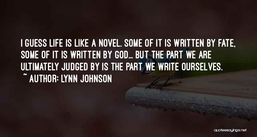 Lynn Johnson Quotes: I Guess Life Is Like A Novel. Some Of It Is Written By Fate, Some Of It Is Written By