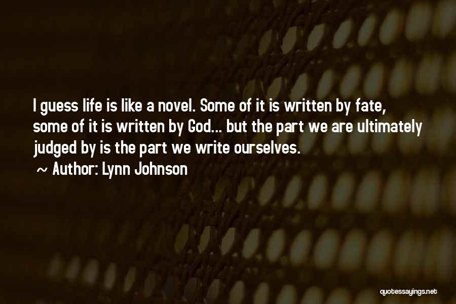 Lynn Johnson Quotes: I Guess Life Is Like A Novel. Some Of It Is Written By Fate, Some Of It Is Written By