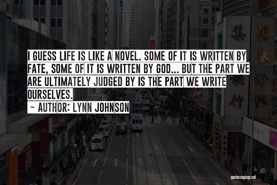 Lynn Johnson Quotes: I Guess Life Is Like A Novel. Some Of It Is Written By Fate, Some Of It Is Written By