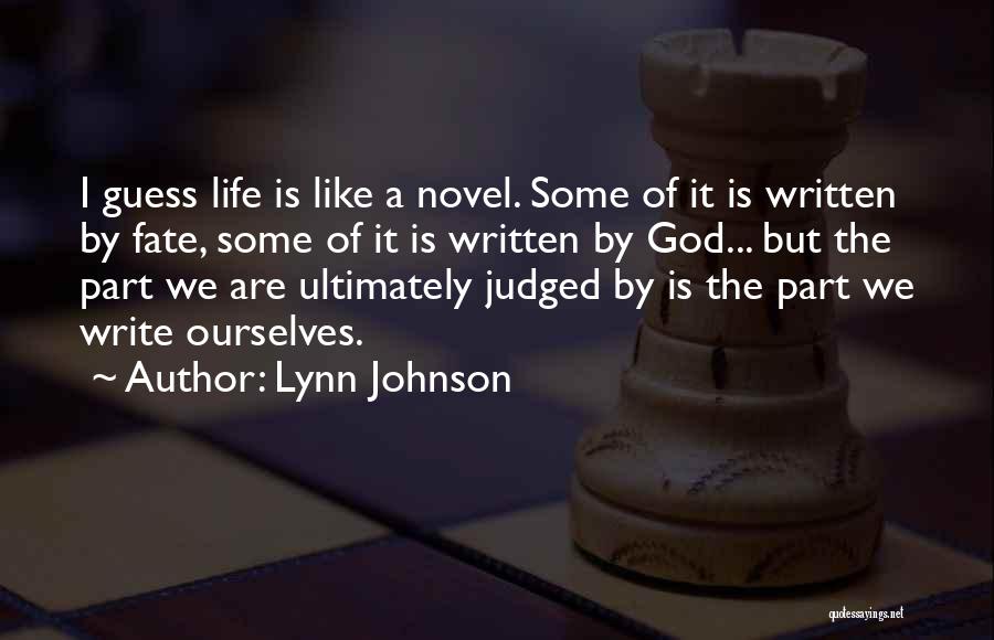 Lynn Johnson Quotes: I Guess Life Is Like A Novel. Some Of It Is Written By Fate, Some Of It Is Written By