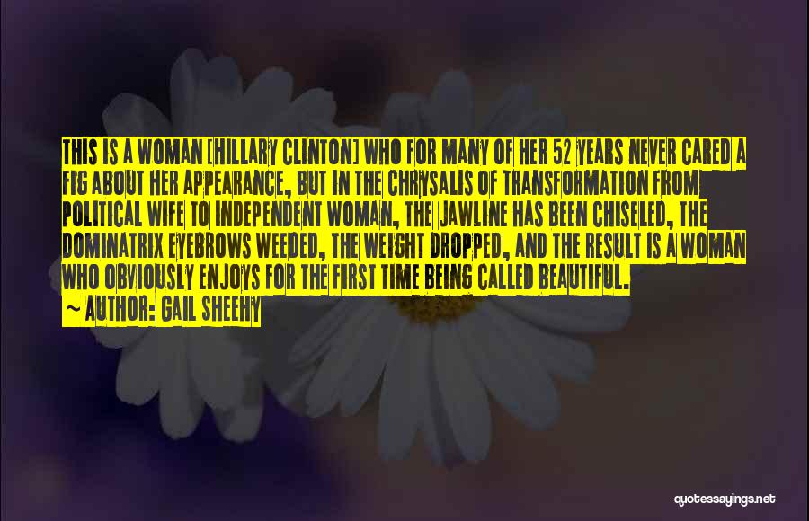 Gail Sheehy Quotes: This Is A Woman [hillary Clinton] Who For Many Of Her 52 Years Never Cared A Fig About Her Appearance,