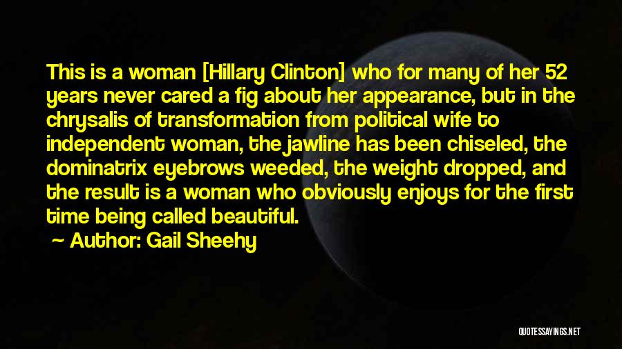 Gail Sheehy Quotes: This Is A Woman [hillary Clinton] Who For Many Of Her 52 Years Never Cared A Fig About Her Appearance,