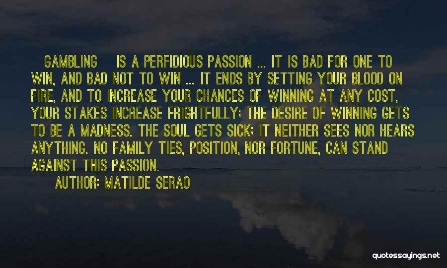 Matilde Serao Quotes: [gambling] Is A Perfidious Passion ... It Is Bad For One To Win, And Bad Not To Win ... It
