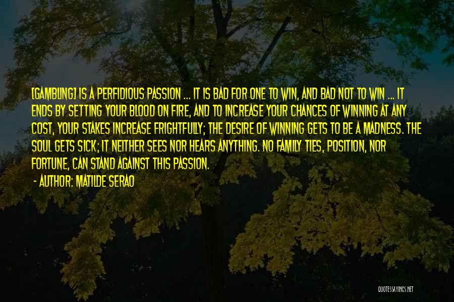 Matilde Serao Quotes: [gambling] Is A Perfidious Passion ... It Is Bad For One To Win, And Bad Not To Win ... It