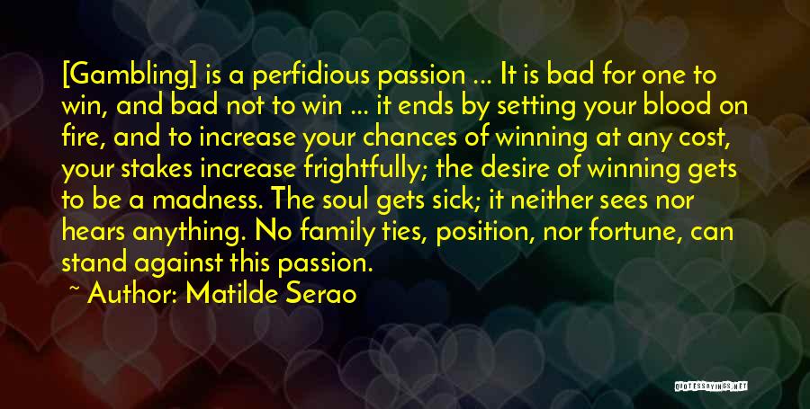 Matilde Serao Quotes: [gambling] Is A Perfidious Passion ... It Is Bad For One To Win, And Bad Not To Win ... It