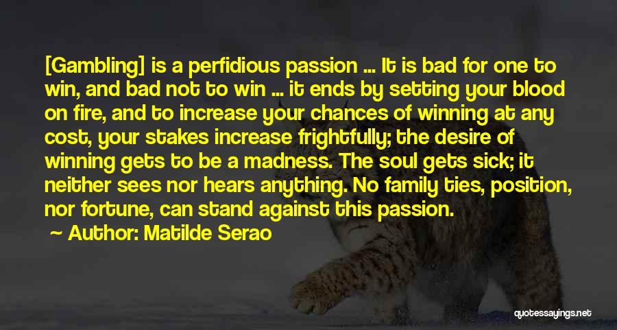 Matilde Serao Quotes: [gambling] Is A Perfidious Passion ... It Is Bad For One To Win, And Bad Not To Win ... It