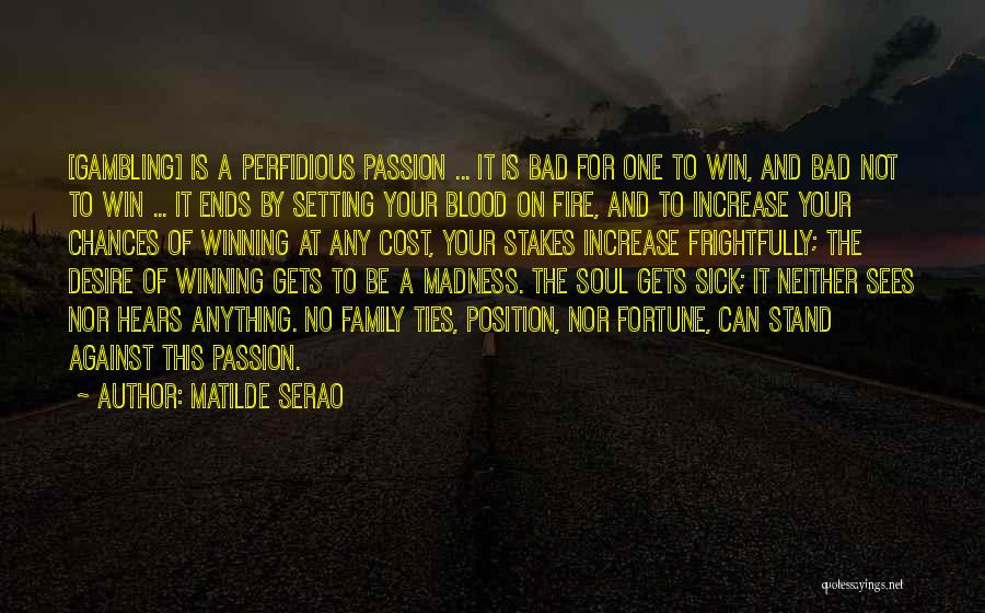 Matilde Serao Quotes: [gambling] Is A Perfidious Passion ... It Is Bad For One To Win, And Bad Not To Win ... It