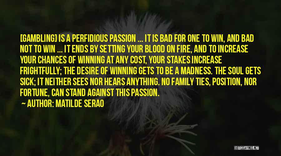 Matilde Serao Quotes: [gambling] Is A Perfidious Passion ... It Is Bad For One To Win, And Bad Not To Win ... It