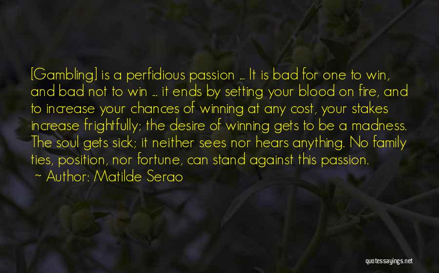 Matilde Serao Quotes: [gambling] Is A Perfidious Passion ... It Is Bad For One To Win, And Bad Not To Win ... It