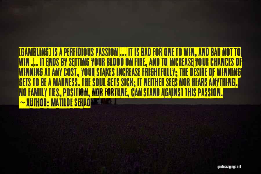 Matilde Serao Quotes: [gambling] Is A Perfidious Passion ... It Is Bad For One To Win, And Bad Not To Win ... It